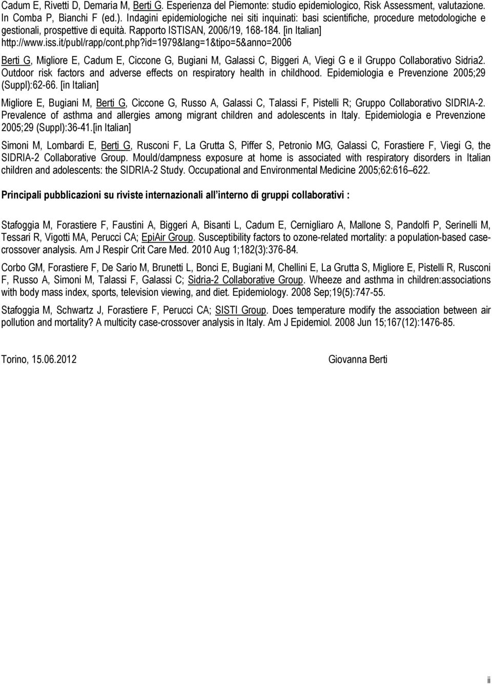 it/publ/rapp/cont.php?id=1979&lang=1&tipo=5&anno=2006 Berti G, Migliore E, Cadum E, Ciccone G, Bugiani M, Galassi C, Biggeri A, Viegi G e il Gruppo Collaborativo Sidria2.