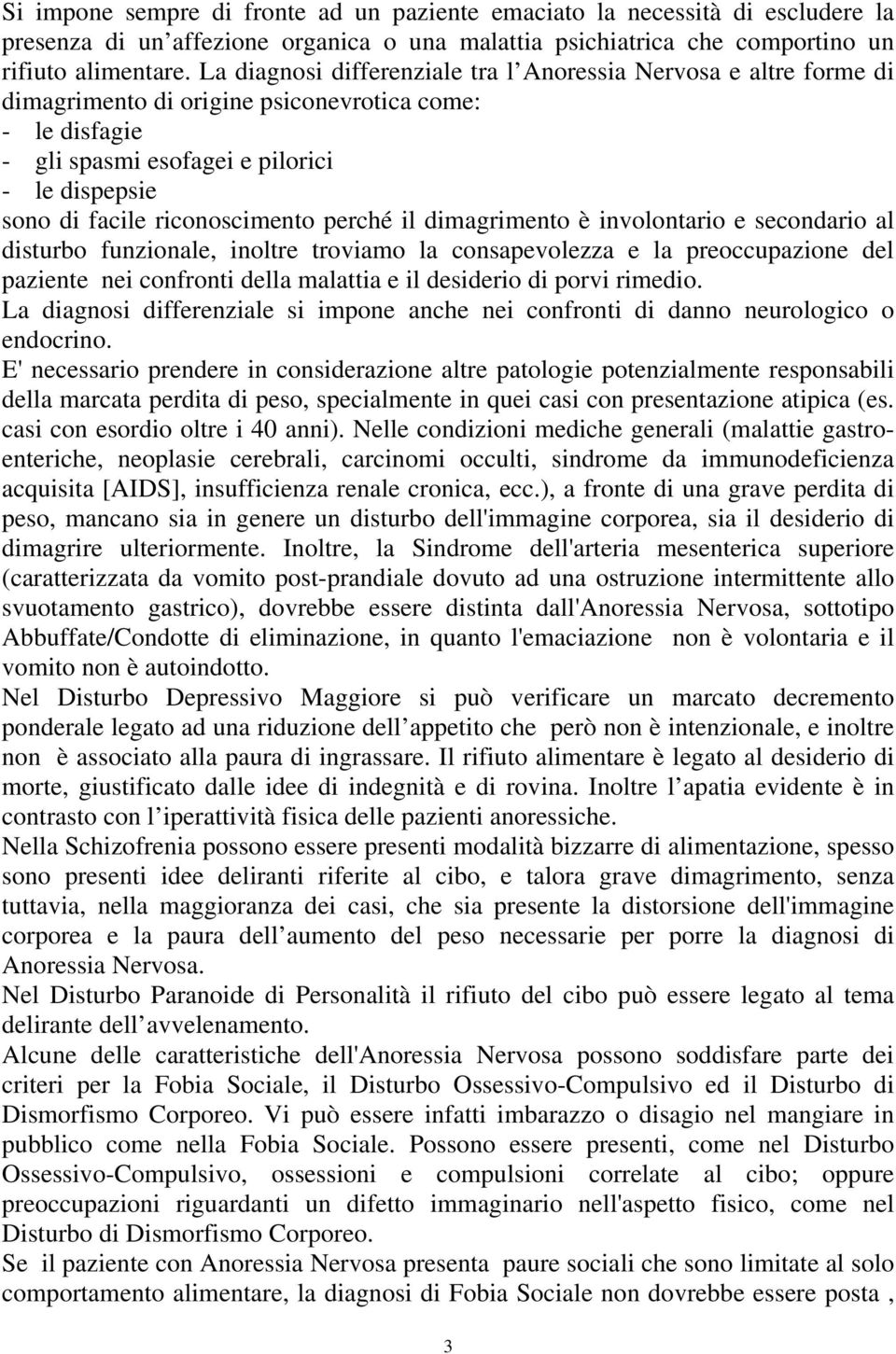 riconoscimento perché il dimagrimento è involontario e secondario al disturbo funzionale, inoltre troviamo la consapevolezza e la preoccupazione del paziente nei confronti della malattia e il