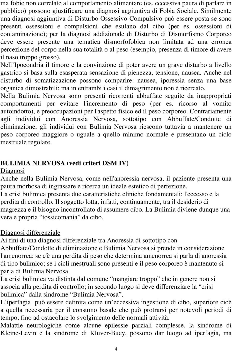 ossessioni di contaminazione); per la diagnosi addizionale di Disturbo di Dismorfismo Corporeo deve essere presente una tematica dismorfofobica non limitata ad una erronea percezione del corpo nella