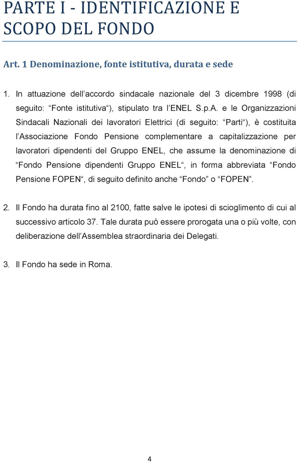 e le Organizzazioni Sindacali Nazionali dei lavoratori Elettrici (di seguito: Parti ), è costituita l Associazione Fondo Pensione complementare a capitalizzazione per lavoratori dipendenti del Gruppo