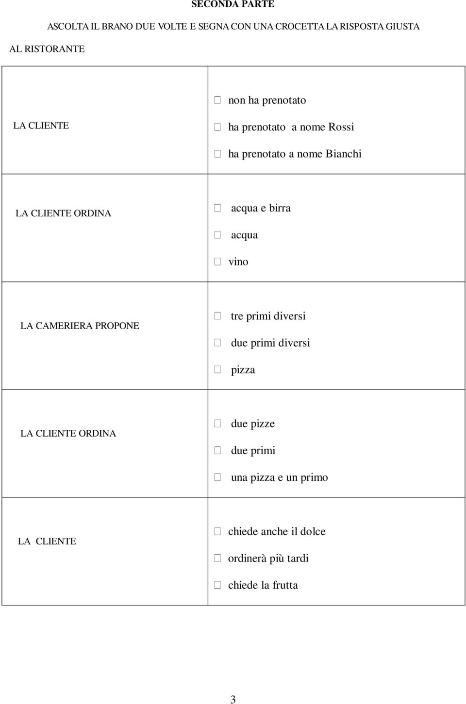birra acqua vino LA CAMERIERA PROPONE tre primi diversi due primi diversi pizza LA CLIENTE ORDINA due