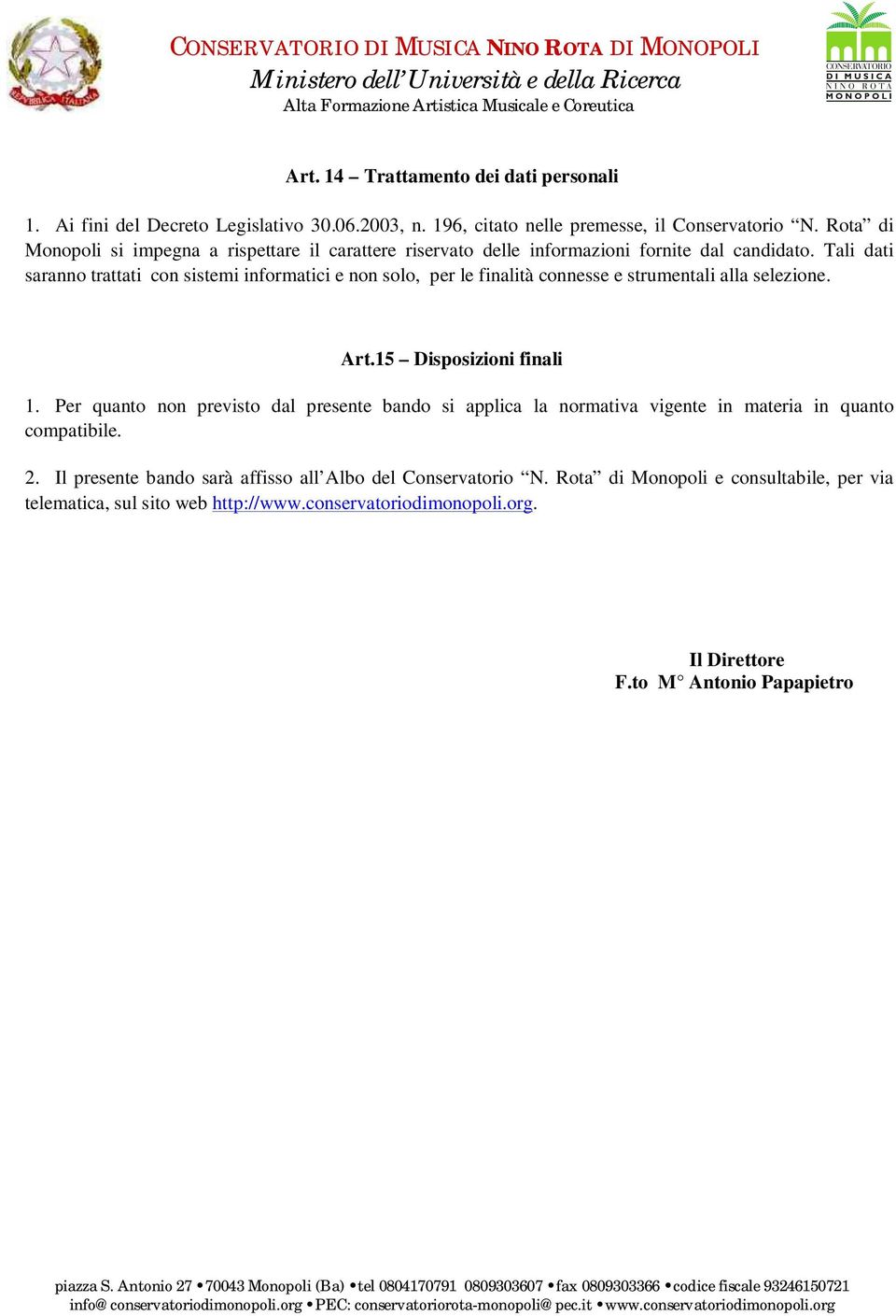 Tali dati saranno trattati con sistemi informatici e non solo, per le finalità connesse e strumentali alla selezione. Art.15 Disposizioni finali 1.