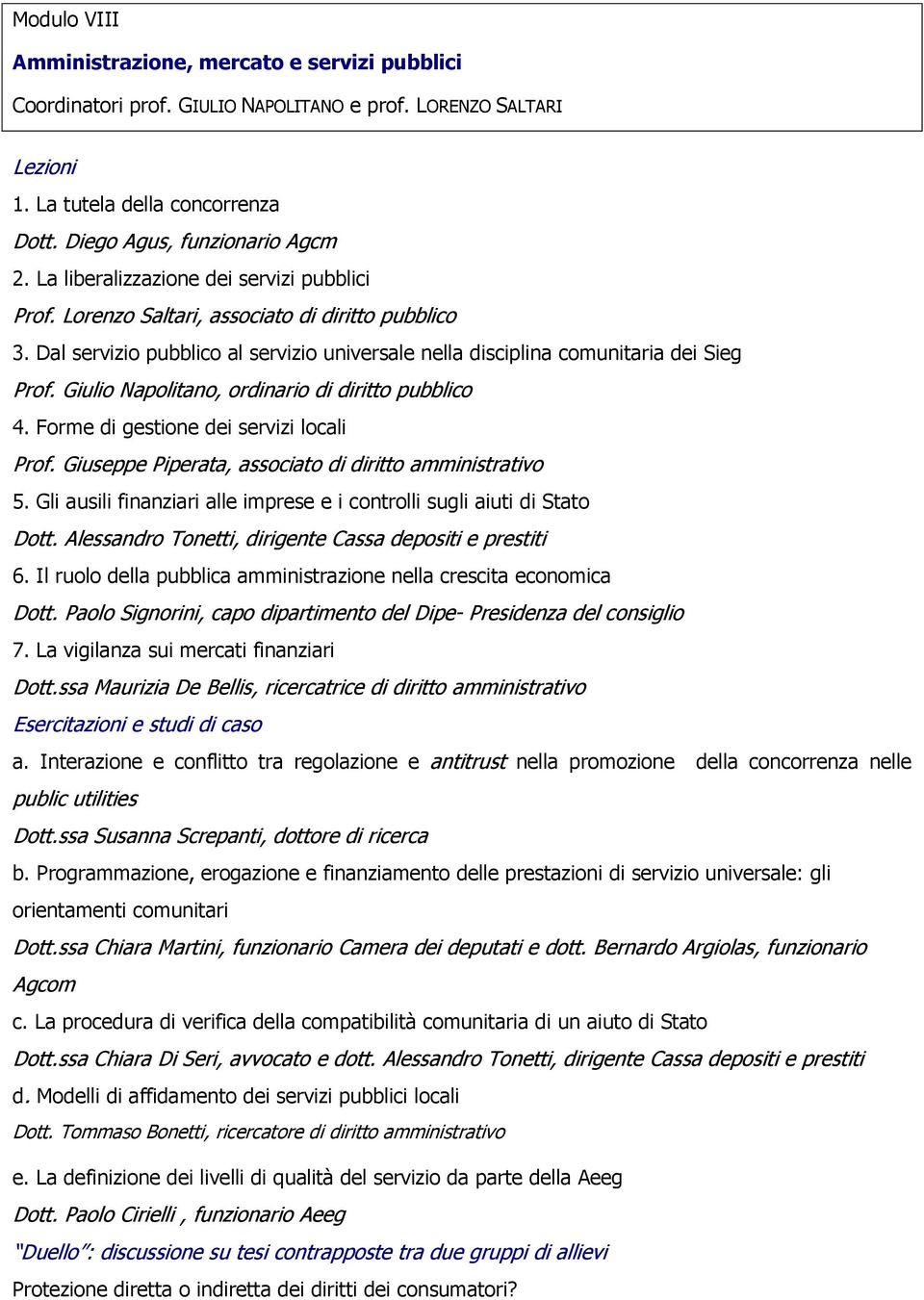 Giulio Napolitano, ordinario di diritto pubblico 4. Forme di gestione dei servizi locali Prof. Giuseppe Piperata, associato di diritto amministrativo 5.