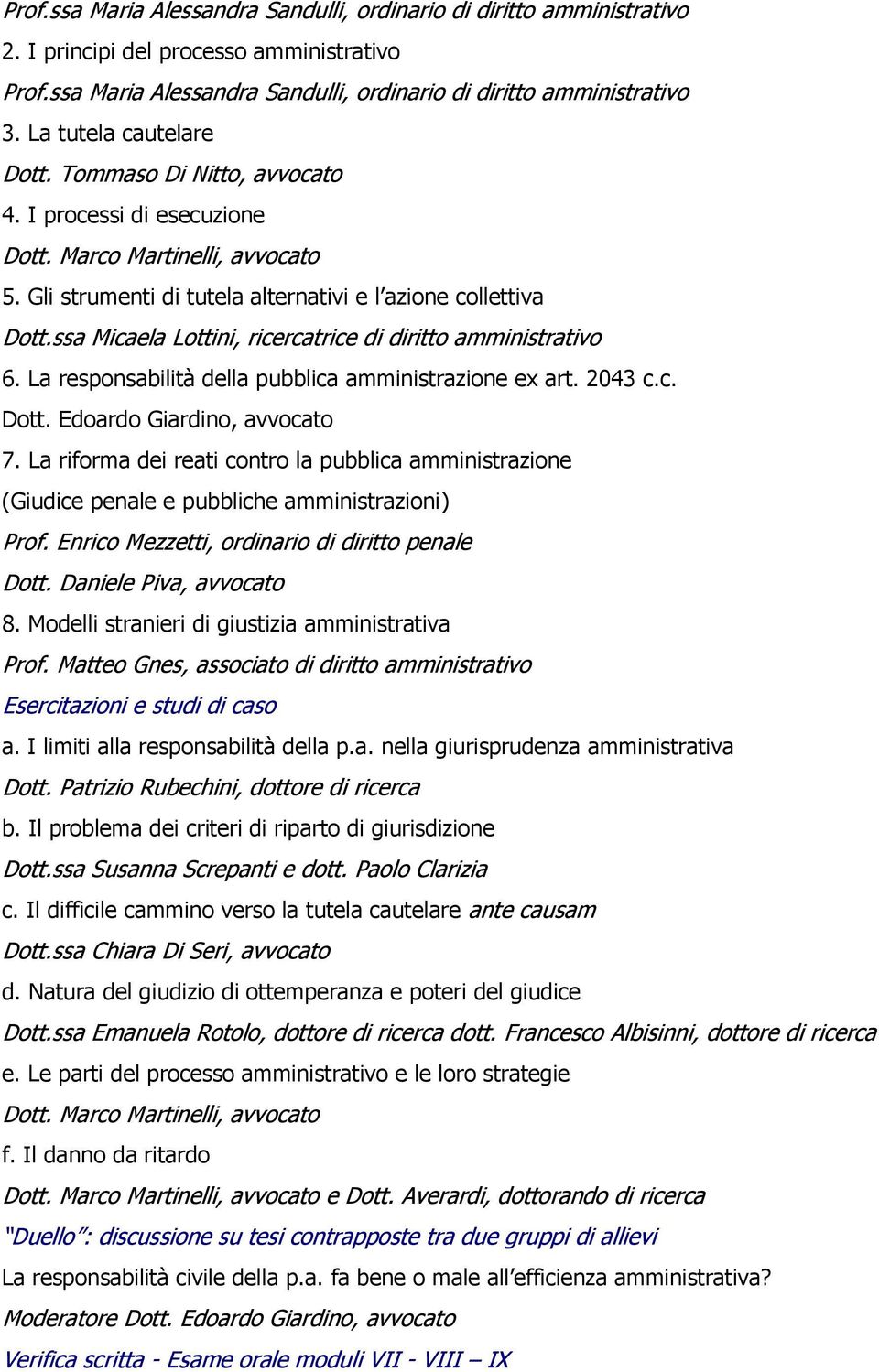 ssa Micaela Lottini, ricercatrice di diritto amministrativo 6. La responsabilità della pubblica amministrazione ex art. 2043 c.c. Dott. Edoardo Giardino, avvocato 7.