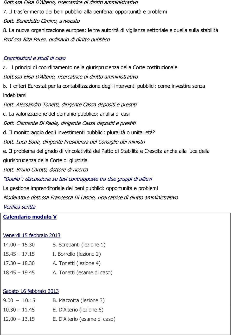 I principi di coordinamento nella giurisprudenza della Corte costituzionale Dott.ssa Elisa D Alterio, ricercatrice di diritto amministrativo b.