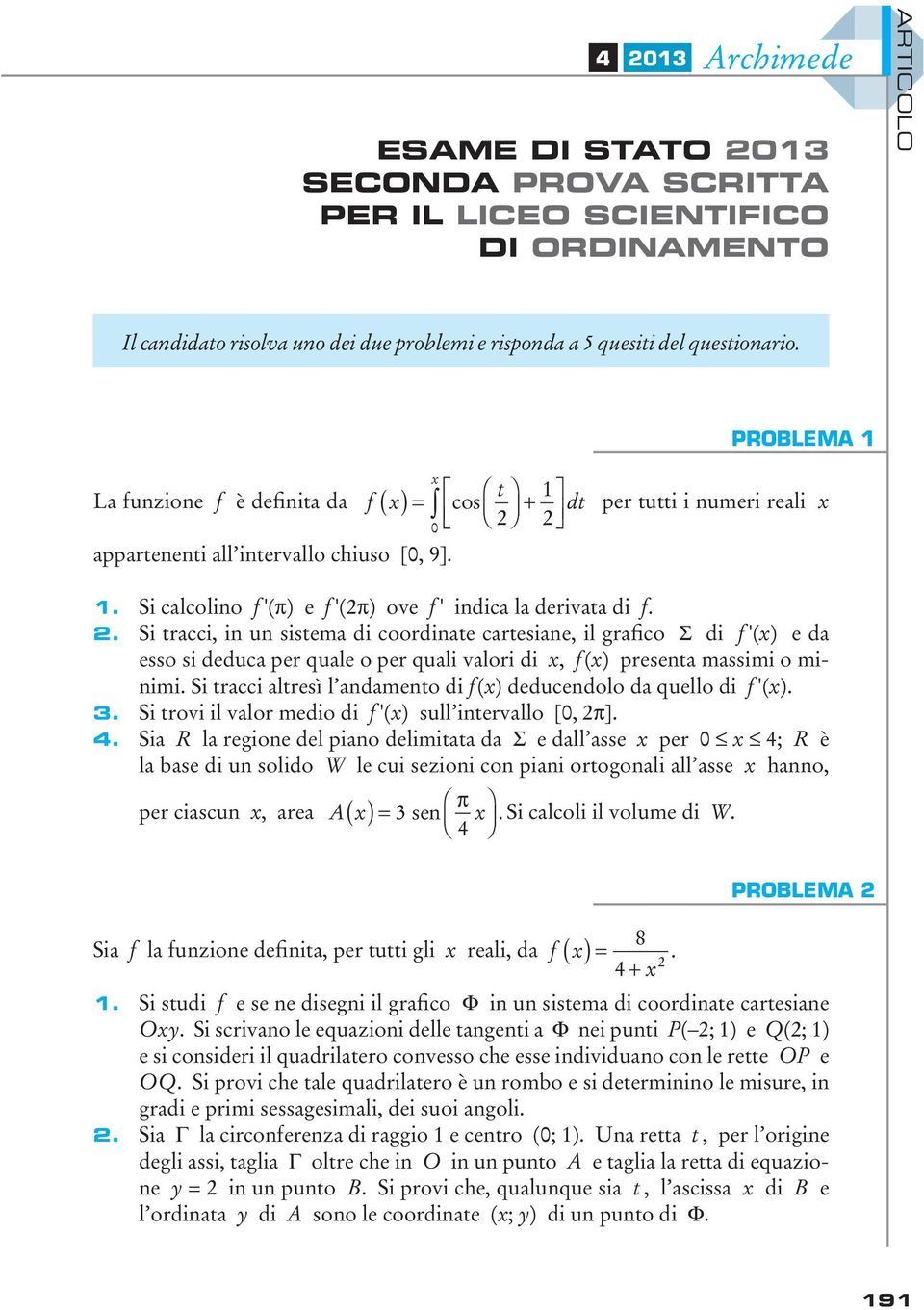 . Si tracci, in un sistema di coordinate cartesiane, il grafico S di f'() e da esso si deduca per quale o per quali valori di, f() presenta massimi o minimi.