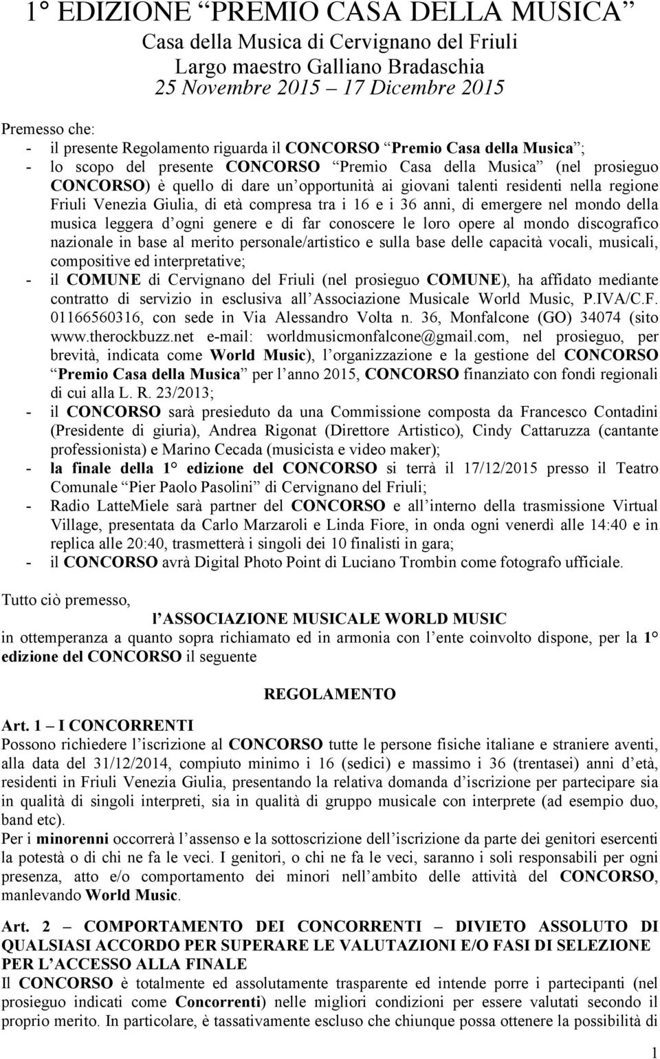 Friuli Venezia Giulia, di età compresa tra i 16 e i 36 anni, di emergere nel mondo della musica leggera d ogni genere e di far conoscere le loro opere al mondo discografico nazionale in base al