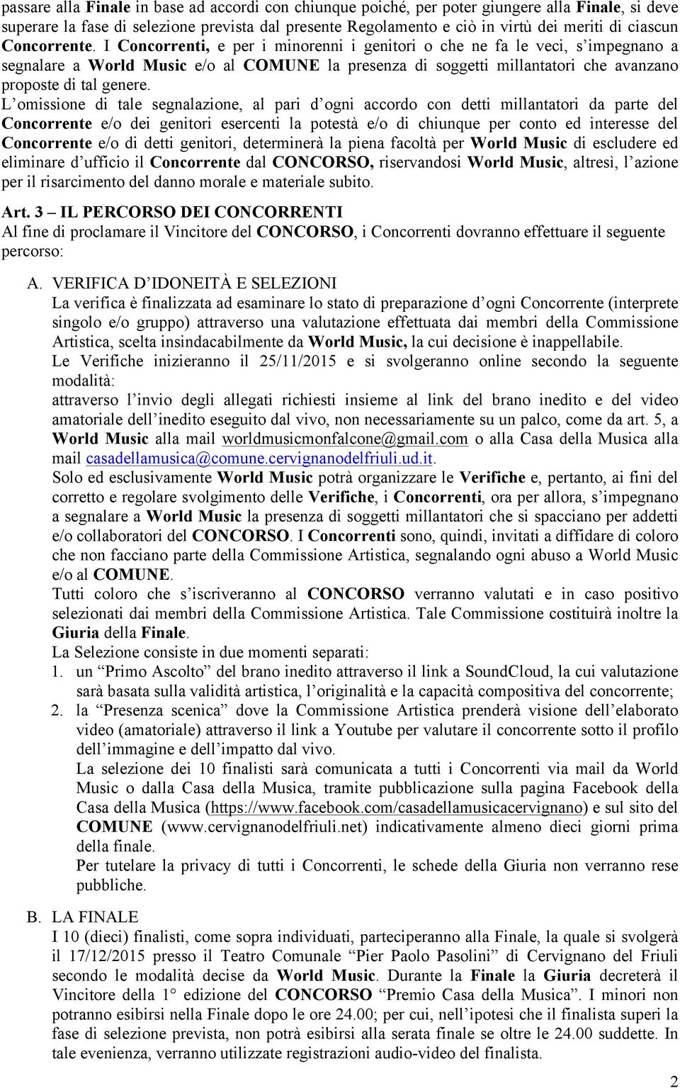 I Concorrenti, e per i minorenni i genitori o che ne fa le veci, s impegnano a segnalare a World Music e/o al COMUNE la presenza di soggetti millantatori che avanzano proposte di tal genere.