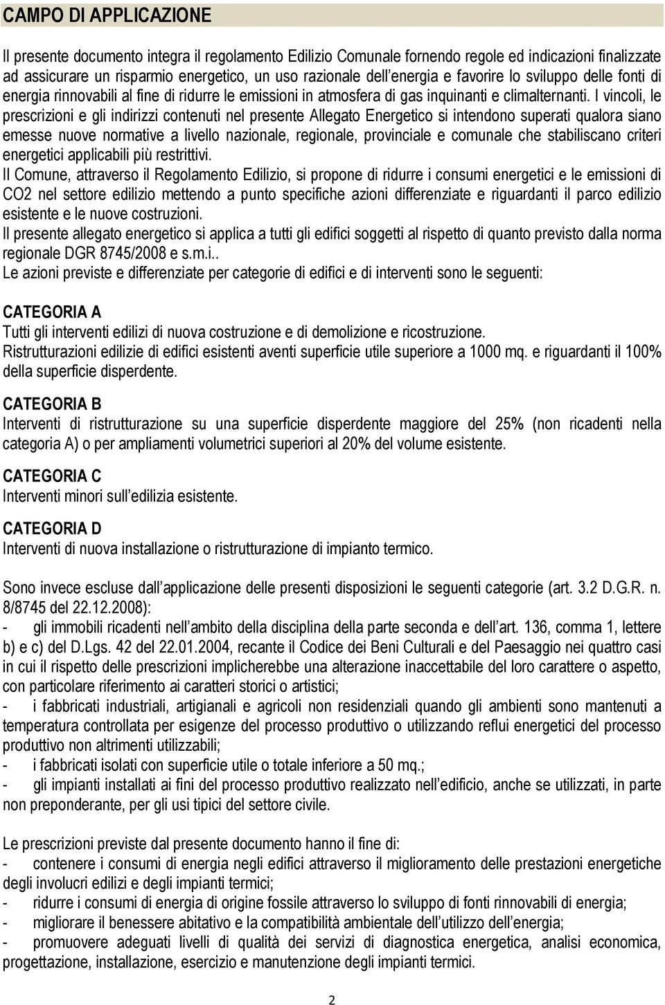 I vincoli, le prescrizioni e gli indirizzi contenuti nel presente Allegato Energetico si intendono superati qualora siano emesse nuove normative a livello nazionale, regionale, provinciale e comunale