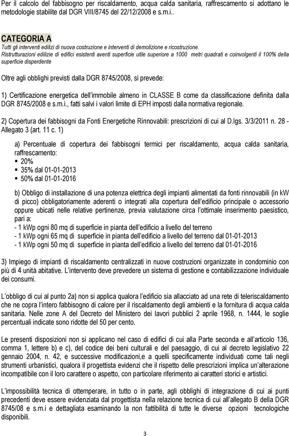 8745/2008, si prevede: 1) Certificazione energetica dell immobile almeno in CLASSE B come da classificazione definita dalla DGR 8745/2008 e s.m.i., fatti salvi i valori limite di EPH imposti dalla normativa regionale.