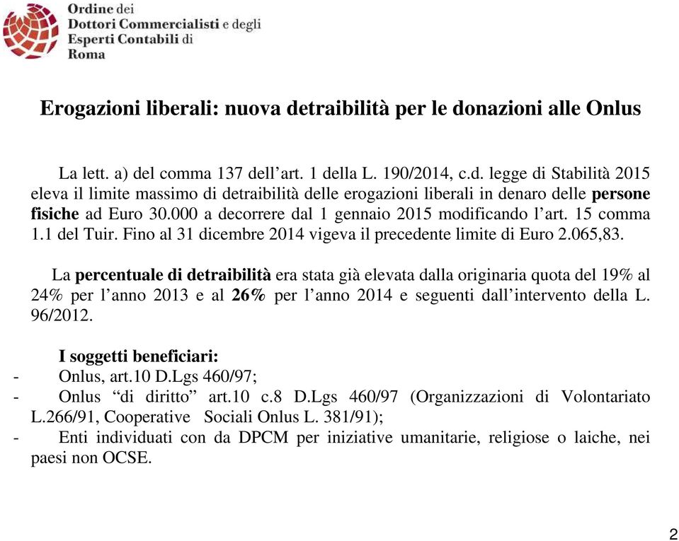 La percentuale di detraibilità era stata già elevata dalla originaria quota del 19% al 24% per l anno 2013 e al 26% per l anno 2014 e seguenti dall intervento della L. 96/2012.