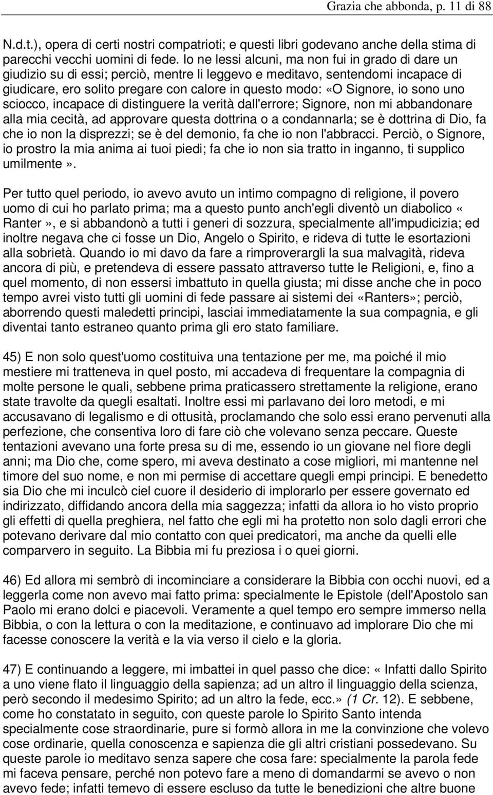 Signore, io sono uno sciocco, incapace di distinguere la verità dall'errore; Signore, non mi abbandonare alla mia cecità, ad approvare questa dottrina o a condannarla; se è dottrina di Dio, fa che io