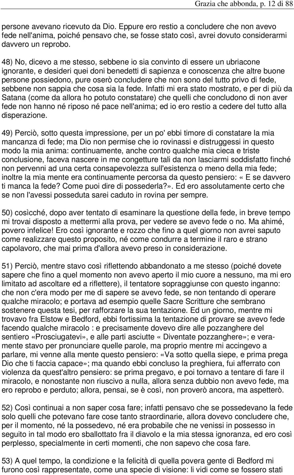 48) No, dicevo a me stesso, sebbene io sia convinto di essere un ubriacone ignorante, e desideri quei doni benedetti di sapienza e conoscenza che altre buone persone possiedono, pure oserò concludere