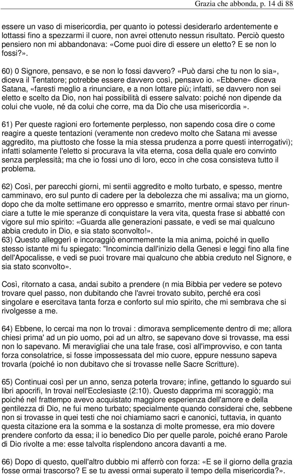 «Può darsi che tu non lo sia», diceva il Tentatore; potrebbe essere davvero così, pensavo io.