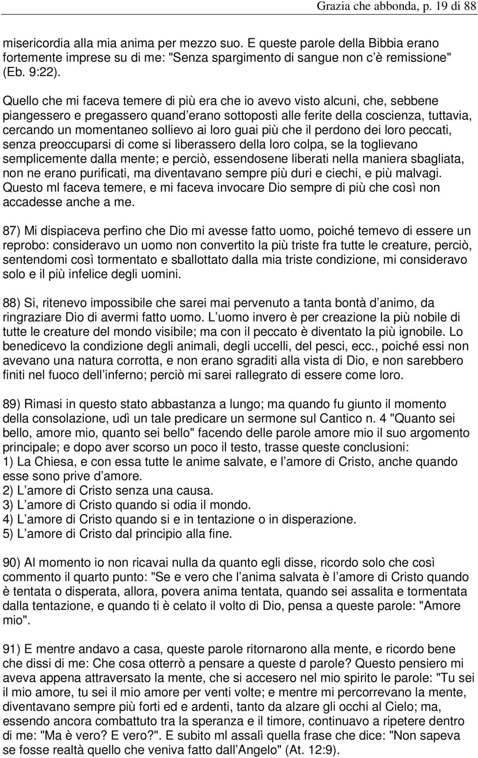 ai loro guai più che il perdono dei loro peccati, senza preoccuparsi di come si liberassero della loro colpa, se la toglievano semplicemente dalla mente; e perciò, essendosene liberati nella maniera