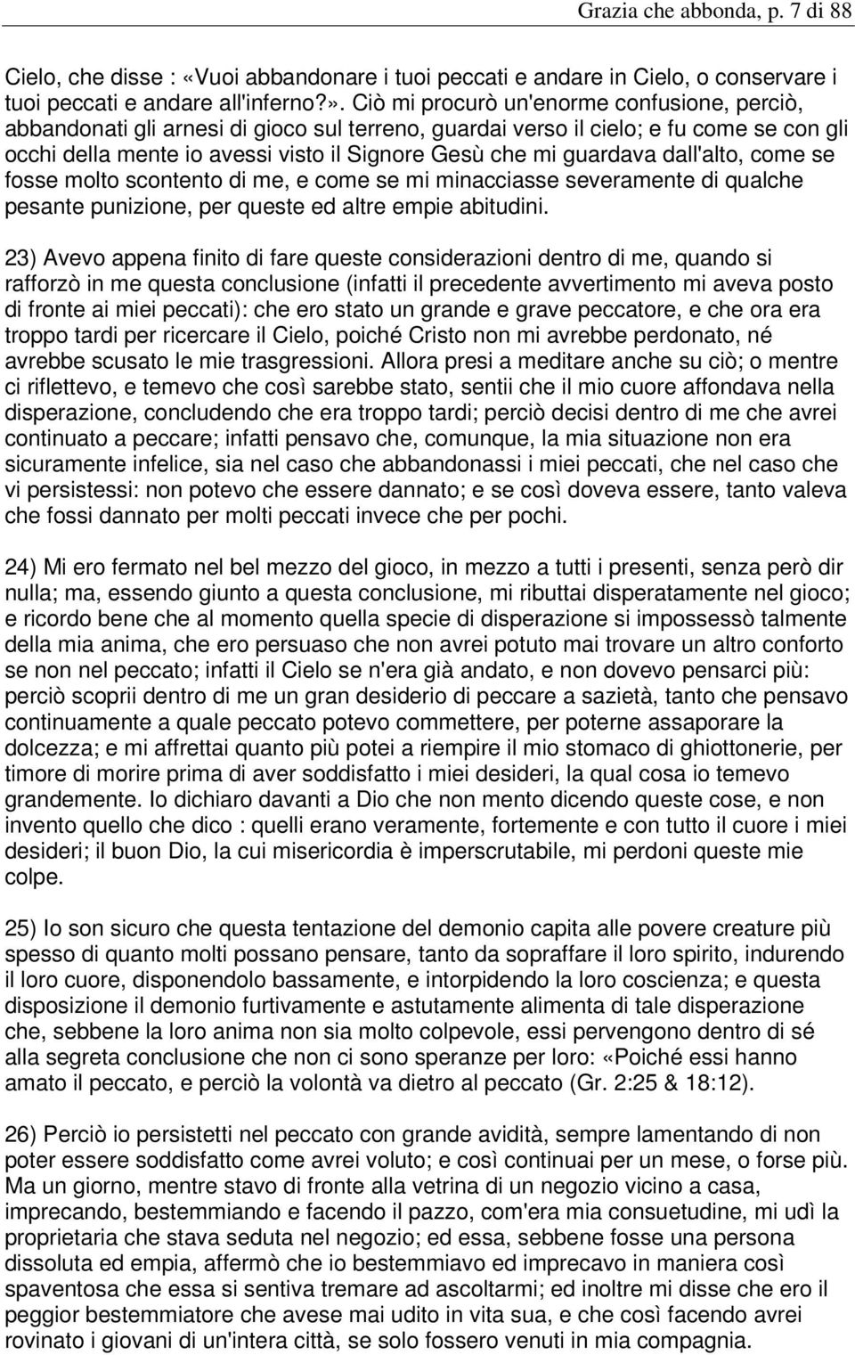 guardava dall'alto, come se fosse molto scontento di me, e come se mi minacciasse severamente di qualche pesante punizione, per queste ed altre empie abitudini.