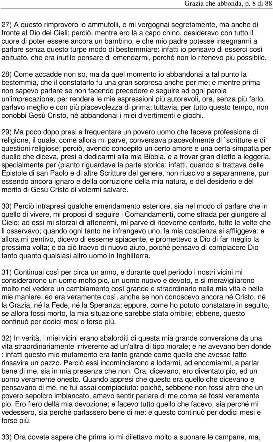 ancora un bambino, e che mio padre potesse insegnarmi a parlare senza questo turpe modo di bestemmiare: infatti io pensavo di esserci così abituato, che era inutile pensare di emendarmi, perché non