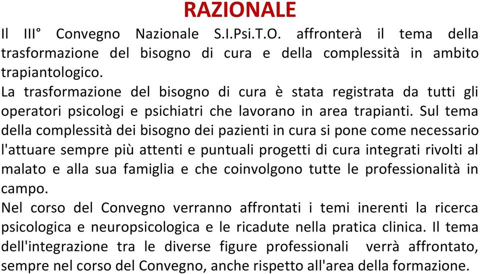 Sul tema della complessità dei bisogno dei pazienti in cura si pone come necessario l'attuare sempre più attenti e puntuali progetti di cura integrati rivolti al malato e alla sua famiglia e che