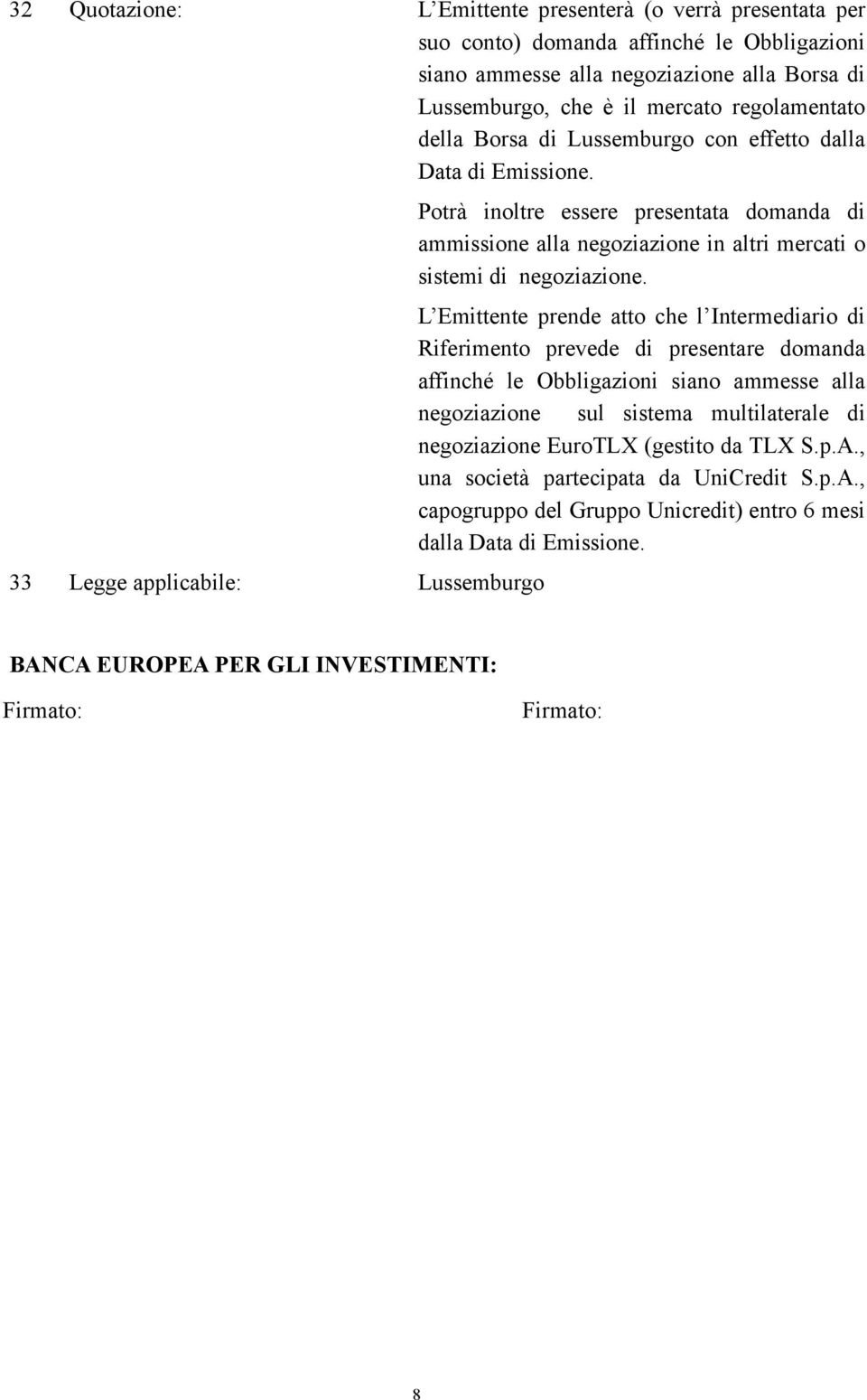 L Emittente prende atto che l Intermediario di Riferimento prevede di presentare domanda affinché le Obbligazioni siano ammesse alla negoziazione sul sistema multilaterale di negoziazione EuroTLX