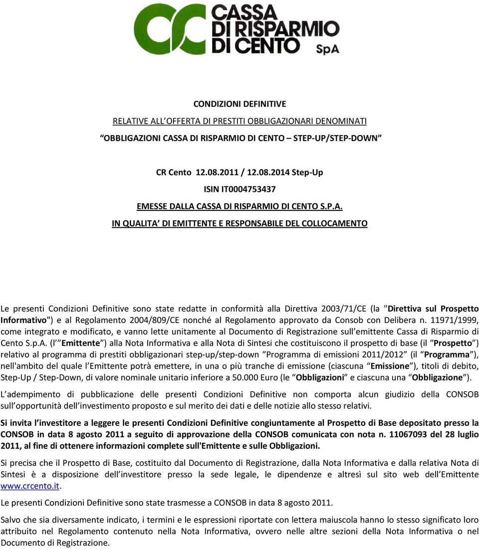 LA CASSA DI RISPARMIO DI CENTO S.P.A. IN QUALITA DI EMITTENTE E RESPONSABILE DEL COLLOCAMENTO Le presenti Condizioni Definitive sono state redatte in conformità alla Direttiva 2003/71/CE (la