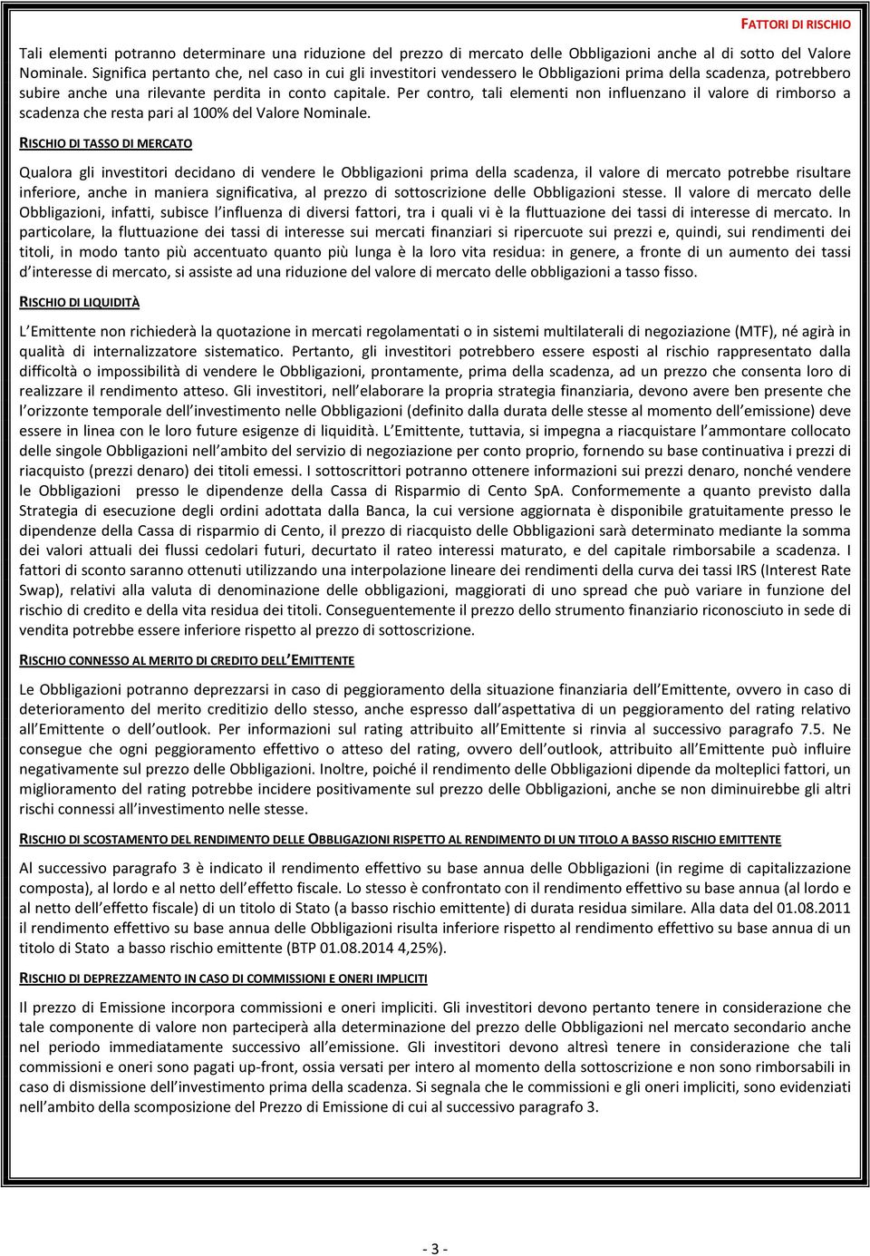 Per contro, tali elementi non influenzano il valore di rimborso a scadenza che resta pari al 100% del Valore Nominale.