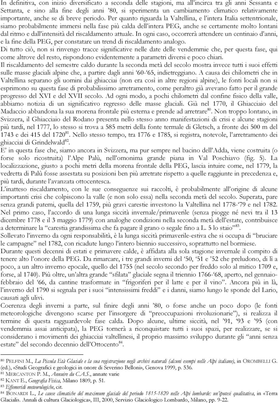 Per quanto riguarda la Valtellina, e l intera Italia settentrionale, siamo probabilmente immersi nella fase più calda dell intera PEG, anche se certamente molto lontani dal ritmo e dall intensità del