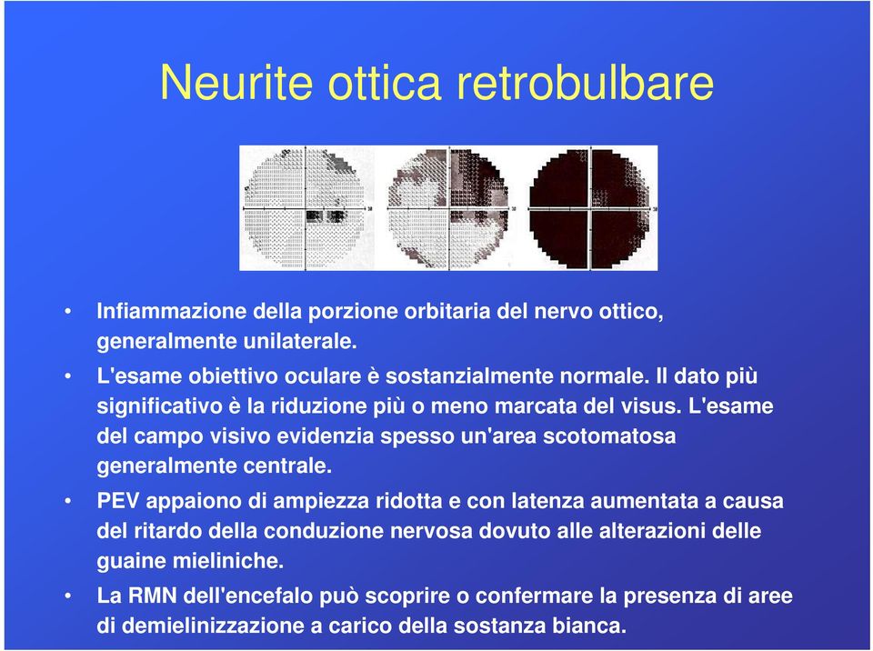 L'esame del campo visivo evidenzia spesso un'area scotomatosa generalmente centrale.