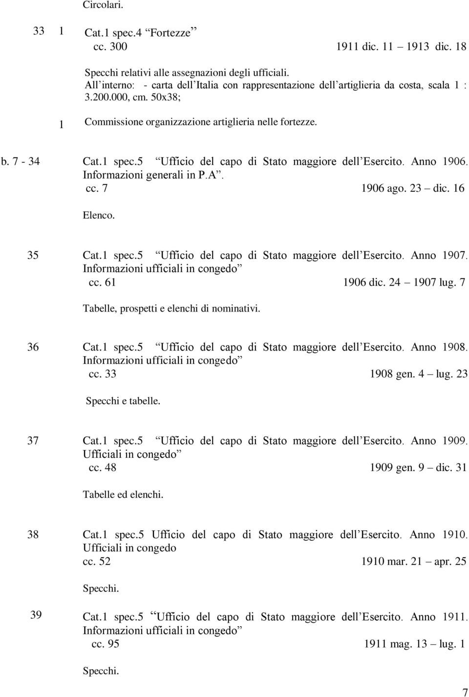 5 Ufficio del capo di Stato maggiore dell Esercito. Anno 1906. Informazioni generali in P.A. cc. 7 1906 ago. 23 dic. 16 Elenco. 35 Cat.1 spec.5 Ufficio del capo di Stato maggiore dell Esercito. Anno 1907.