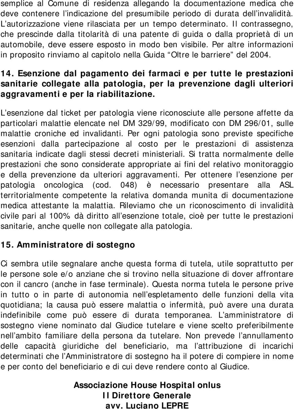 Il contrassegno, che prescinde dalla titolarità di una patente di guida o dalla proprietà di un automobile, deve essere esposto in modo ben visibile.