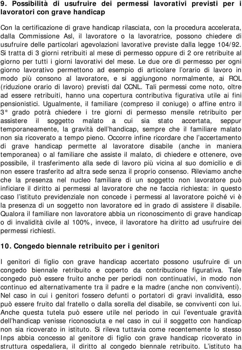 Si tratta di 3 giorni retribuiti al mese di permesso oppure di 2 ore retribuite al giorno per tutti i giorni lavorativi del mese.