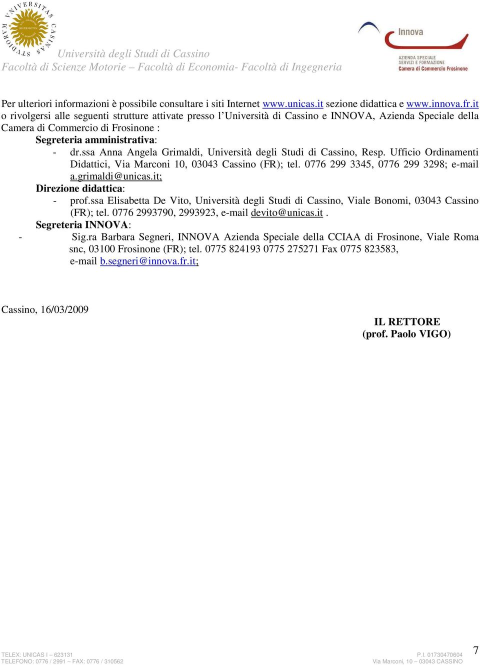 ssa Anna Angela Grimaldi, Università degli Studi di Cassino, Resp. Ufficio Ordinamenti Didattici, Via Marconi 10, 03043 Cassino (FR); tel. 0776 299 3345, 0776 299 3298; e-mail a.grimaldi@unicas.