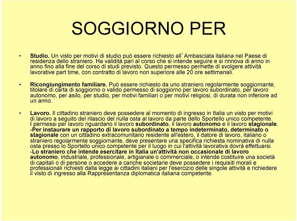 Questo permesso permette di svolgere attività lavorative part time, con contratto di lavoro non superiore alle 20 ore settimanali. Ricongiungimento familiare.