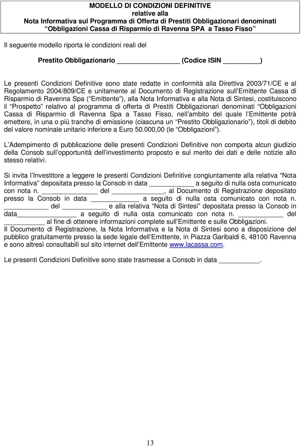 2004/809/CE e unitamente al Documento di Registrazione sull Emittente Cassa di Risparmio di Ravenna Spa ( Emittente ), alla Nota Informativa e alla Nota di Sintesi, costituiscono il Prospetto