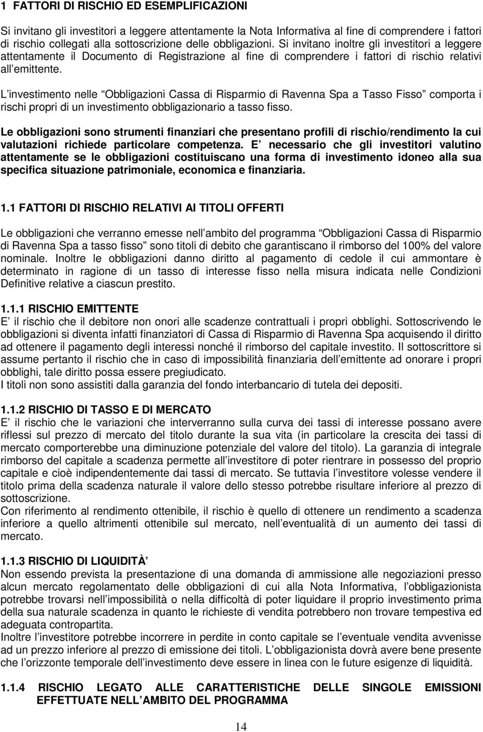 L investimento nelle Obbligazioni Cassa di Risparmio di Ravenna Spa a Tasso Fisso comporta i rischi propri di un investimento obbligazionario a tasso fisso.