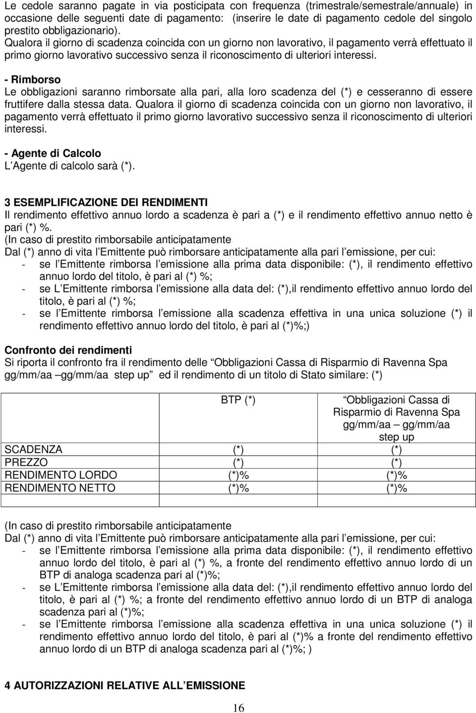 Qualora il giorno di scadenza coincida con un giorno non lavorativo, il pagamento verrà effettuato il primo giorno lavorativo successivo senza il riconoscimento di ulteriori interessi.