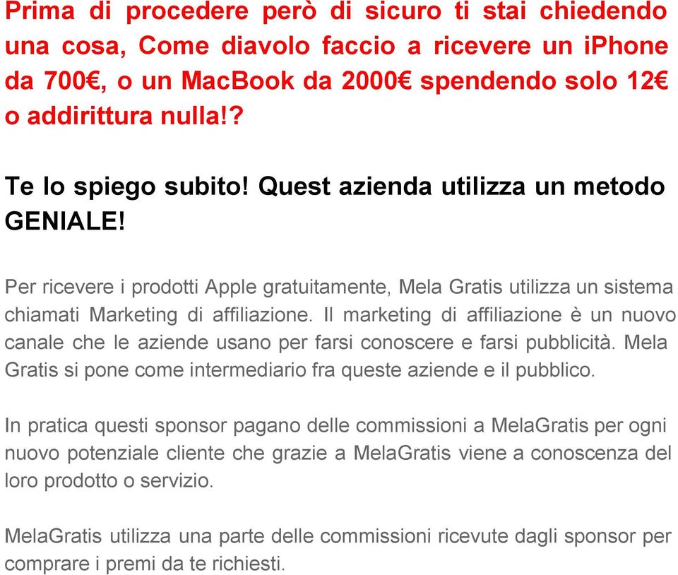 Il marketing di affiliazione è un nuovo canale che le aziende usano per farsi conoscere e farsi pubblicità. Mela Gratis si pone come intermediario fra queste aziende e il pubblico.