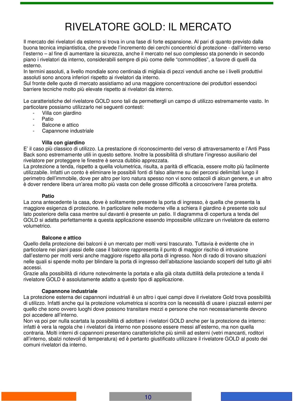 mercato nel suo complesso sta ponendo in secondo piano i rivelatori da interno, considerabili sempre di più come delle commodities, a favore di quelli da esterno.