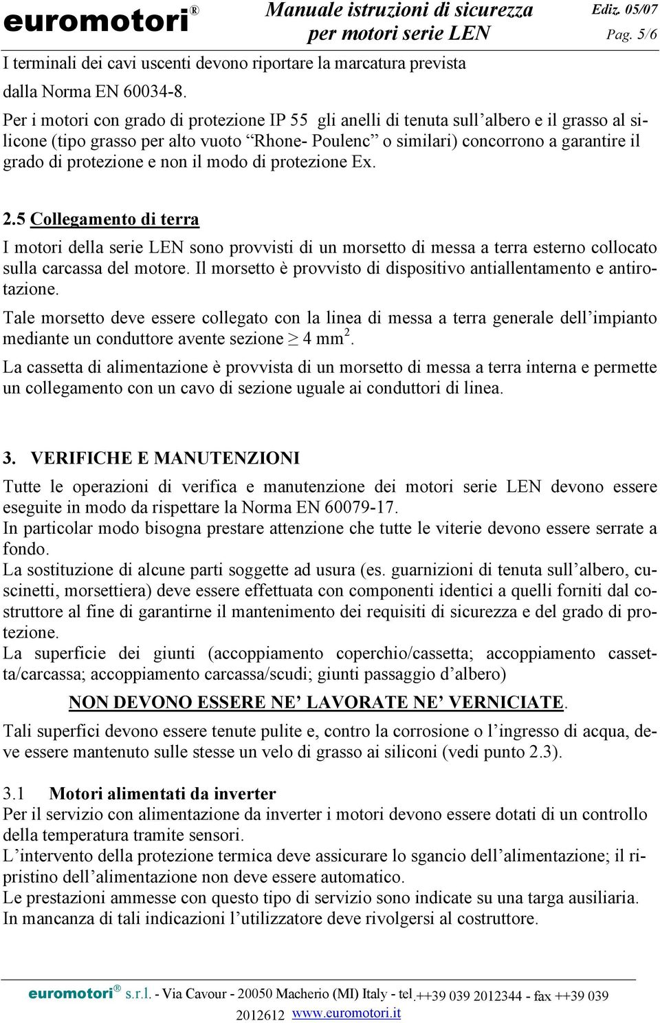 protezione e non il modo di protezione Ex. 2.5 Collegamento di terra I motori della serie LEN sono provvisti di un morsetto di messa a terra esterno collocato sulla carcassa del motore.