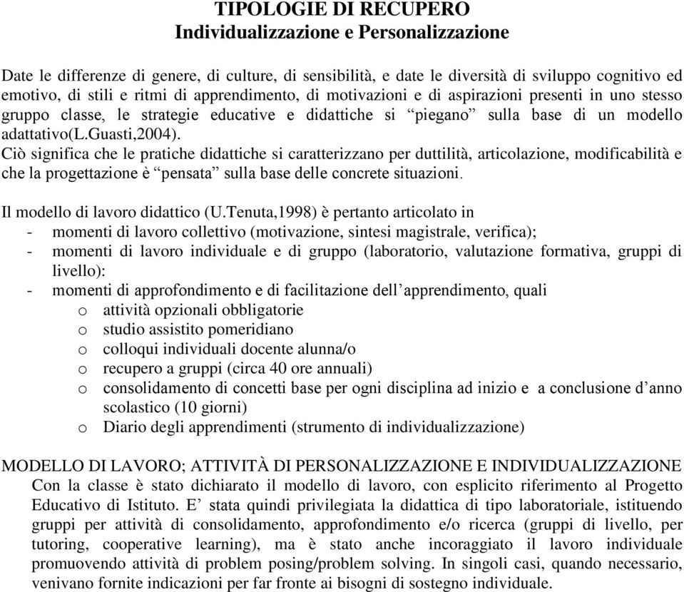 Ciò significa che le pratiche didattiche si caratterizzano per duttilità, articolazione, modificabilità e che la progettazione è pensata sulla base delle concrete situazioni.