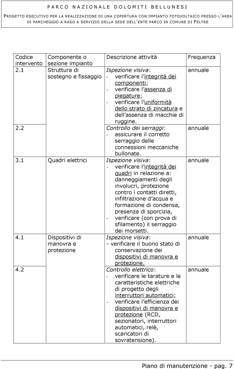 di macchie di ruggine. 2.2 Controllo dei serraggi: - assicurare il corretto serraggio delle connessioni meccaniche bullonate. 3.