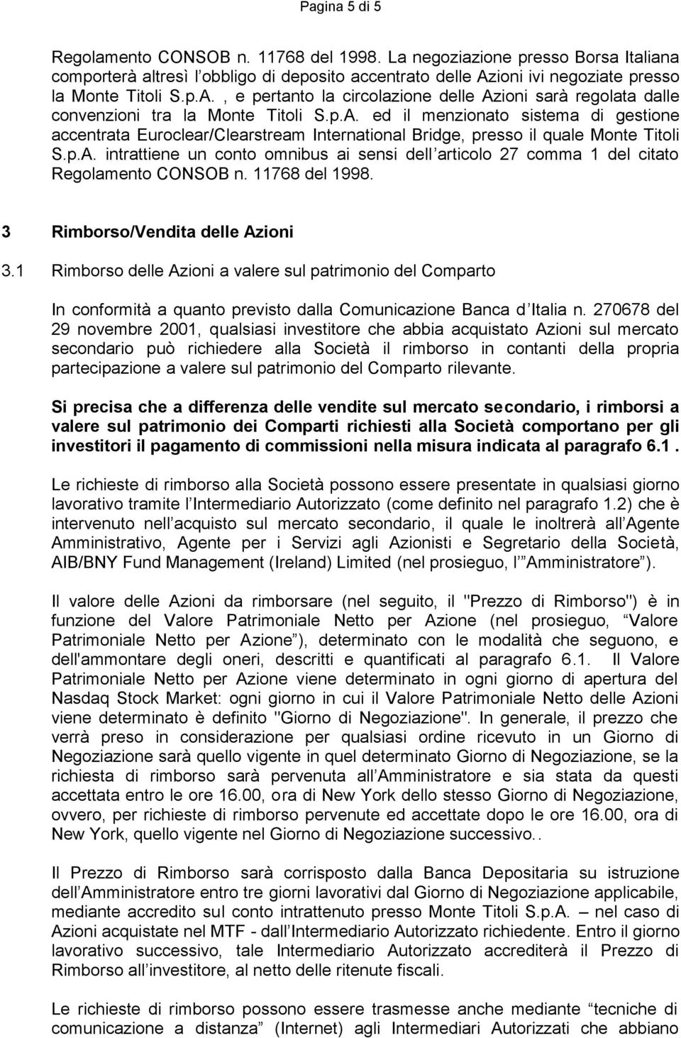 p.A. intrattiene un conto omnibus ai sensi dell articolo 27 comma 1 del citato Regolamento CONSOB n. 11768 del 1998. 3 Rimborso/Vendita delle Azioni 3.