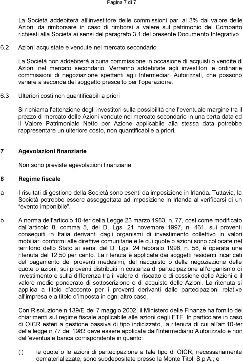 2 Azioni acquistate e vendute nel mercato secondario La Società non addebiterà alcuna commissione in occasione di acquisti o vendite di Azioni nel mercato secondario.