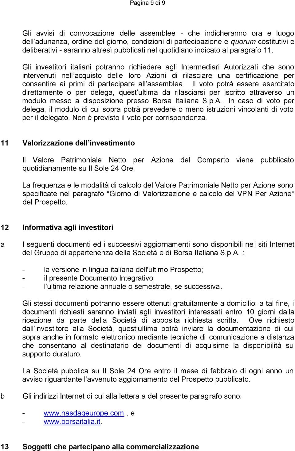 Gli investitori italiani potranno richiedere agli Intermediari Autorizzati che sono intervenuti nell acquisto delle loro Azioni di rilasciare una certificazione per consentire ai primi di partecipare