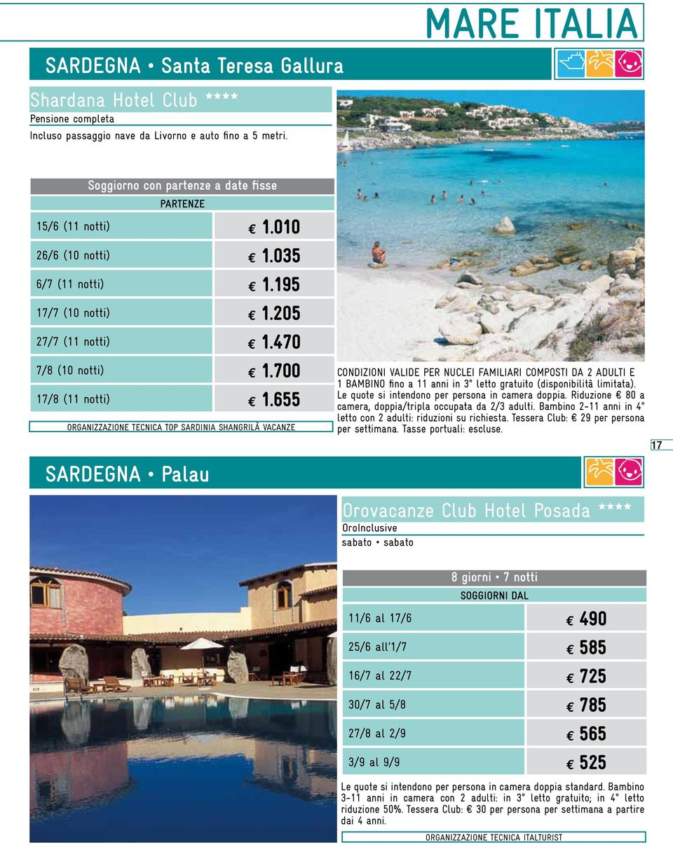 655 Organizzazione tecnica Top Sardinia Shangrilà Vacanze SARDEGNA Palau CONDIZIONI VALIDE PER NUCLEI FAMILIARI COMPOSTI DA 2 ADULTI E 1 BAMBINO fino a 11 anni in 3 letto gratuito (disponibilità