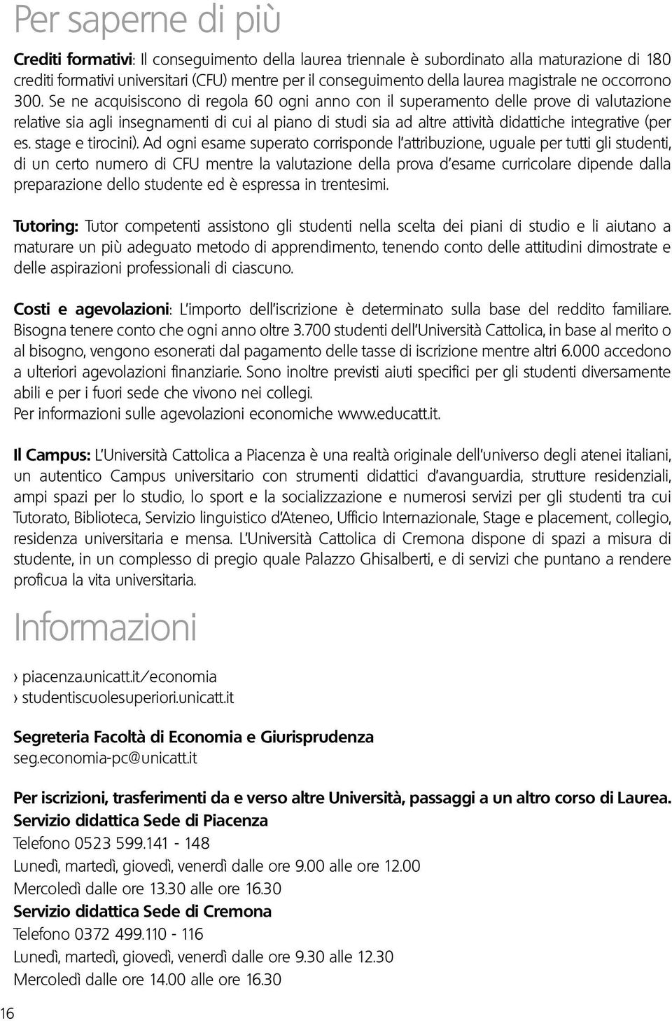 Se ne acquisiscono di regola 60 ogni anno con il superamento delle prove di valutazione relative sia agli insegnamenti di cui al piano di studi sia ad altre attività didattiche integrative (per es.