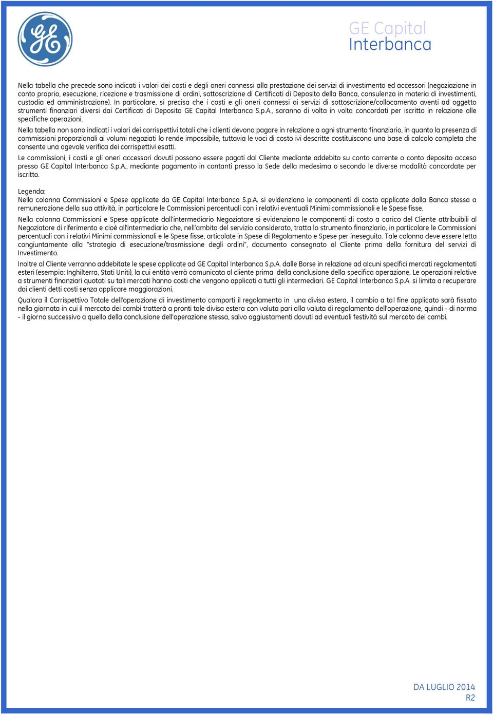 In particolare, si precisa che i costi e gli oneri connessi ai servizi di sottoscrizione/collocamento aventi ad oggetto strumenti finanziari diversi dai Certificati di Deposito, saranno di volta in