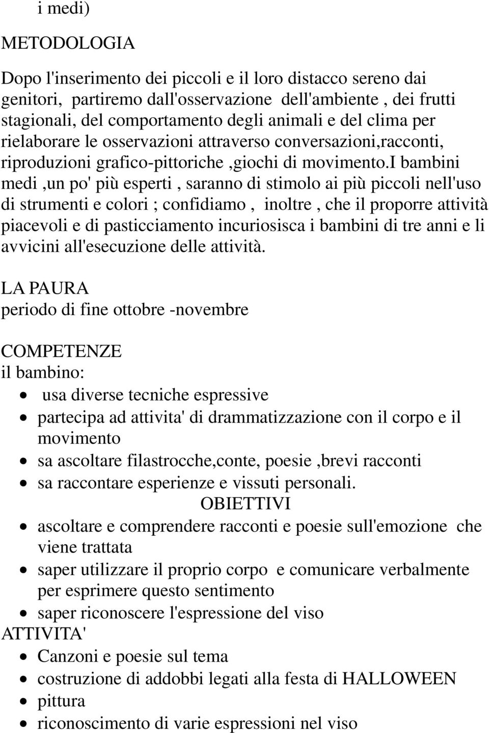 i bambini medi,un po' più esperti, saranno di stimolo ai più piccoli nell'uso di strumenti e colori ; confidiamo, inoltre, che il proporre attività piacevoli e di pasticciamento incuriosisca i