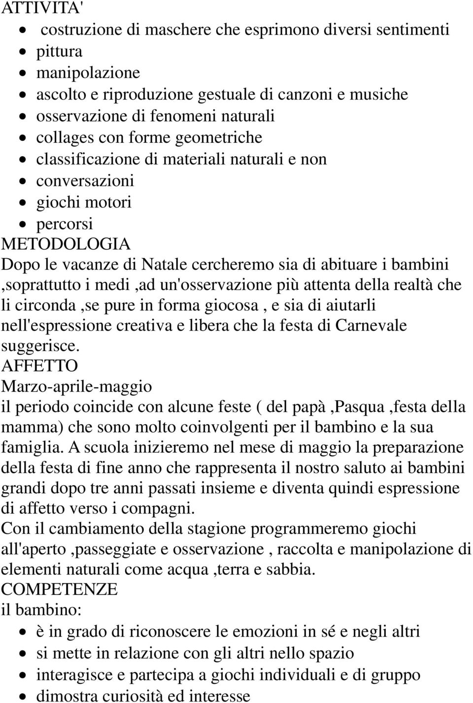 realtà che li circonda,se pure in forma giocosa, e sia di aiutarli nell'espressione creativa e libera che la festa di Carnevale suggerisce.