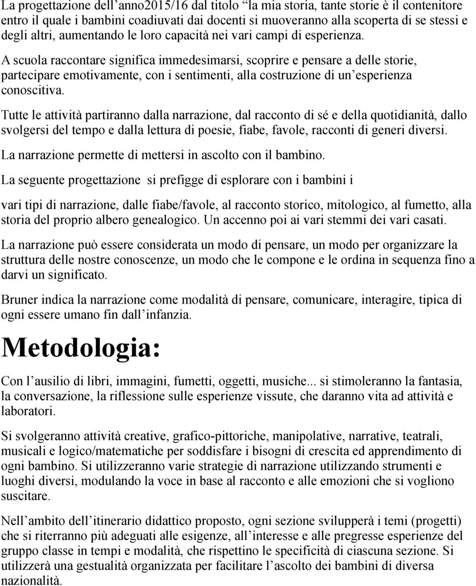 A scuola raccontare significa immedesimarsi, scoprire e pensare a delle storie, partecipare emotivamente, con i sentimenti, alla costruzione di un esperienza conoscitiva.