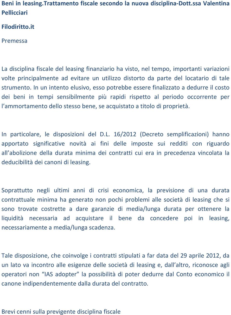 In un intento elusivo, esso potrebbe essere finalizzato a dedurre il costo dei beni in tempi sensibilmente più rapidi rispetto al periodo occorrente per l ammortamento dello stesso bene, se